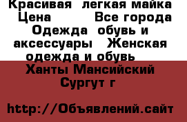 Красивая, легкая майка › Цена ­ 580 - Все города Одежда, обувь и аксессуары » Женская одежда и обувь   . Ханты-Мансийский,Сургут г.